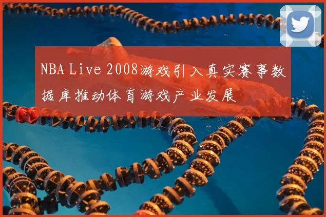 NBA Live 2008游戏引入真实赛事数据库推动体育游戏产业发展