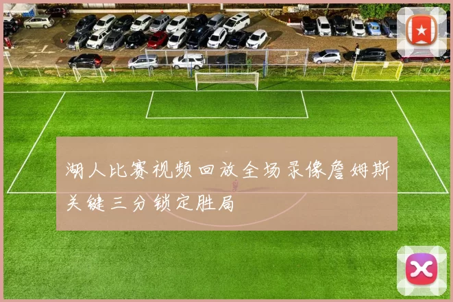 湖人比赛视频回放全场录像詹姆斯关键三分锁定胜局