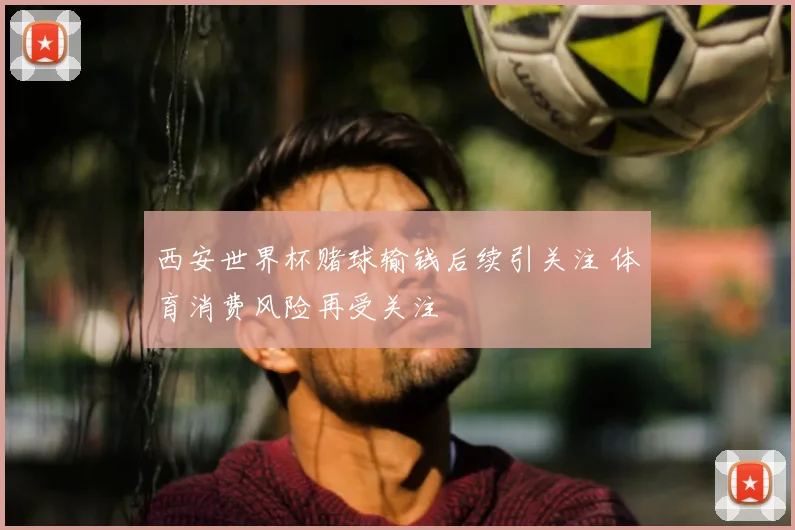 西安世界杯赌球输钱后续引关注 体育消费风险再受关注