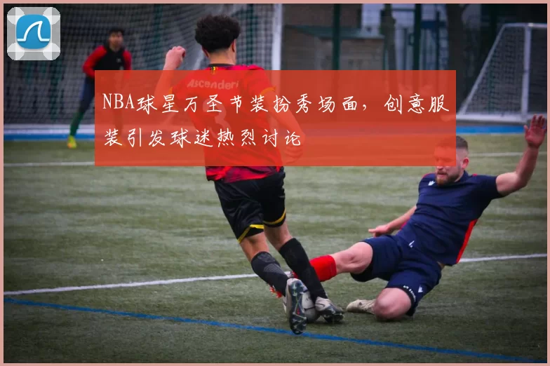 NBA球星万圣节装扮秀场面，创意服装引发球迷热烈讨论