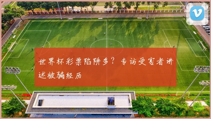 世界杯彩票陷阱多?专访受害者讲述被骗经历