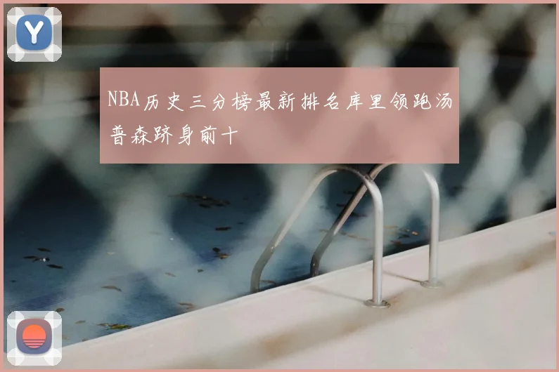 NBA历史三分榜最新排名库里领跑汤普森跻身前十