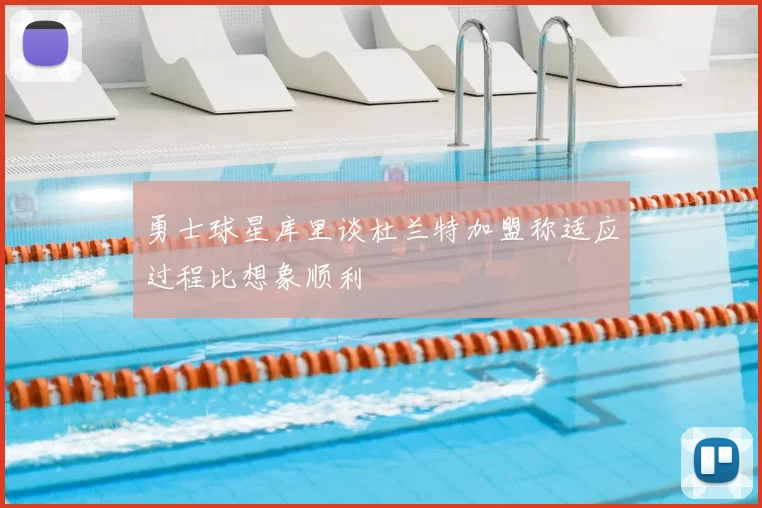 勇士球星库里谈杜兰特加盟称适应过程比想象顺利