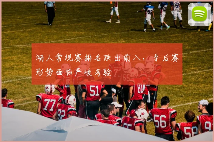 湖人常规赛排名跌出前八，季后赛形势面临严峻考验