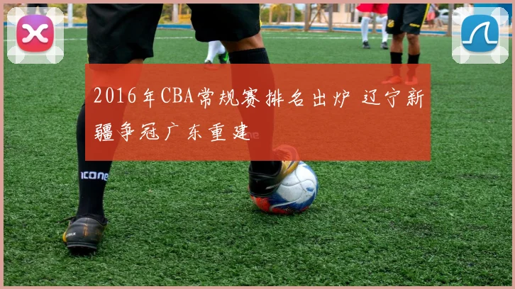 2016年CBA常规赛排名出炉 辽宁新疆争冠广东重建