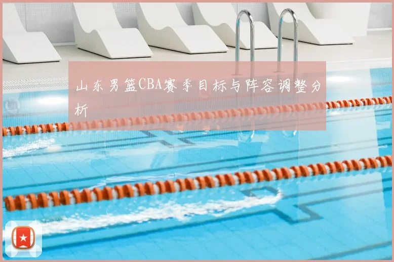 山东男篮CBA赛季目标与阵容调整分析