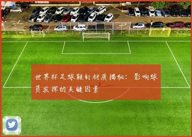世界杯足球鞋钉材质揭秘:影响球员发挥的关键因素