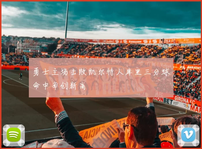 勇士主场击败凯尔特人库里三分球命中率创新高