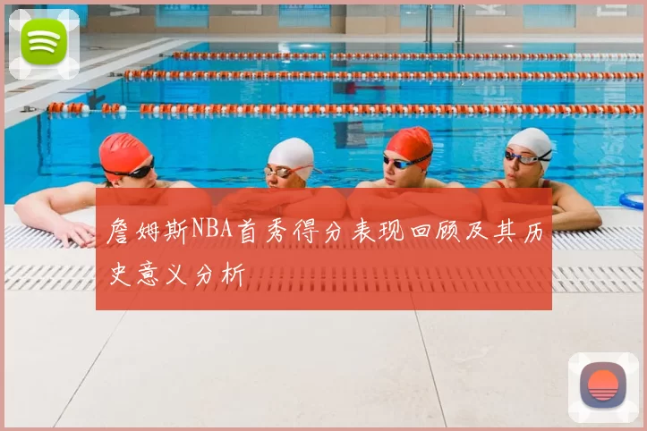 詹姆斯NBA首秀得分表现回顾及其历史意义分析